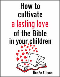 How to Cultivate a Lasting Love of the Bible in Your Children (e-Book)