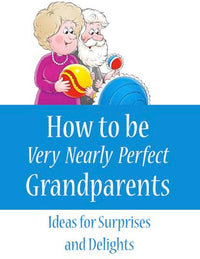 How to Be Very Nearly Perfect Grandparents