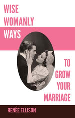 Wise Womanly Ways to Grow Your Marriage